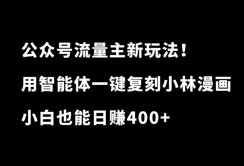 公众号流量主新玩法！篇篇10万+，教你用智能体一键复刻小林漫画，日收入400+